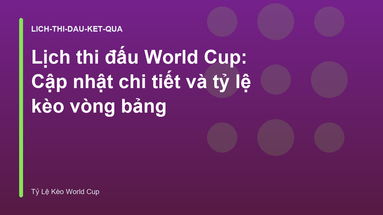 Lịch thi đấu World Cup: Cập nhật chi tiết và tỷ lệ kèo vòng bảng