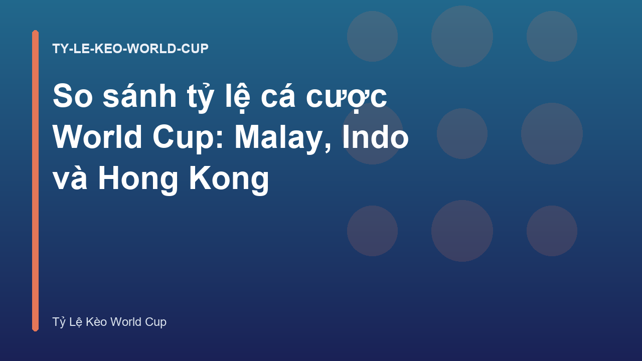 So sánh tỷ lệ cá cược World Cup: Malay, Indo và Hong Kong