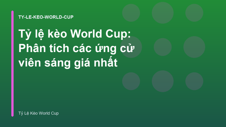 Tỷ lệ kèo World Cup: Phân tích các ứng cử viên sáng giá nhất